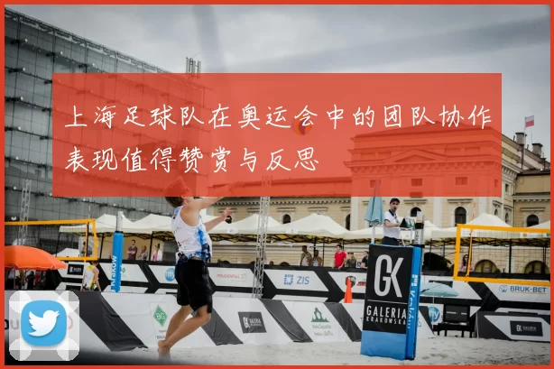 上海足球队在奥运会中的团队协作表现值得赞赏与反思