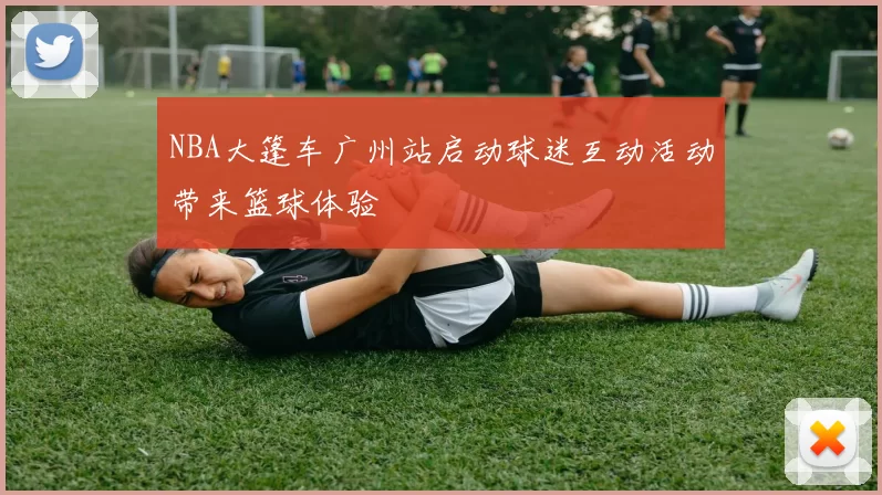 NBA大篷车广州站启动球迷互动活动带来篮球体验