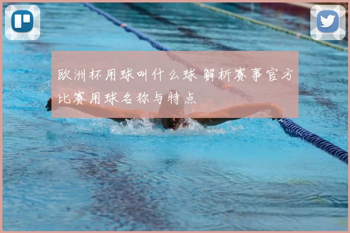 欧洲杯用球叫什么球 解析赛事官方比赛用球名称与特点