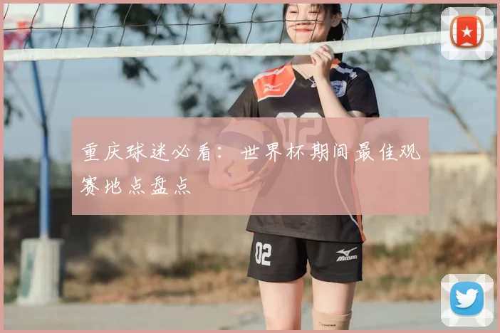 重庆球迷必看：世界杯期间最佳观赛地点盘点