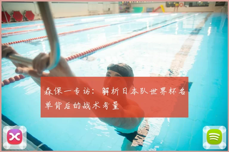 森保一专访:解析日本队世界杯名单背后的战术考量
