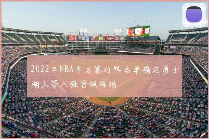 2022年NBA季后赛对阵名单确定勇士湖人等八强晋级路线