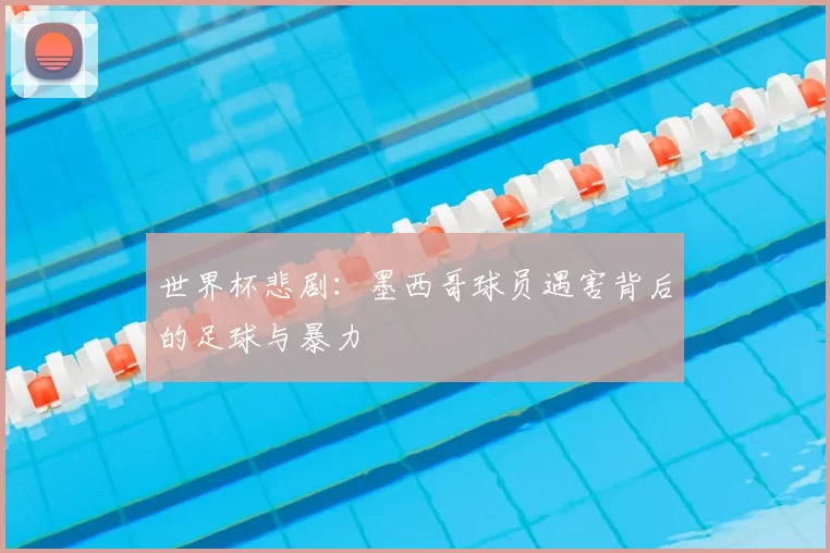 世界杯悲剧：墨西哥球员遇害背后的足球与暴力