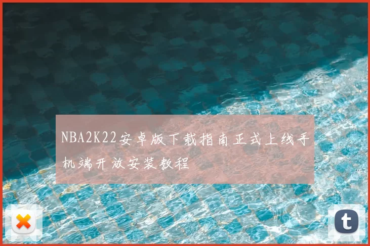 NBA2K22安卓版下载指南正式上线手机端开放安装教程