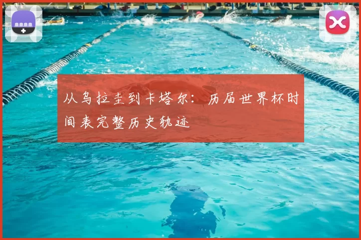从乌拉圭到卡塔尔：历届世界杯时间表完整历史轨迹